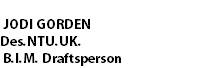 &nbsp;JODI GORDEN
Des.NTU.UK. B.I.M. Draftsperson